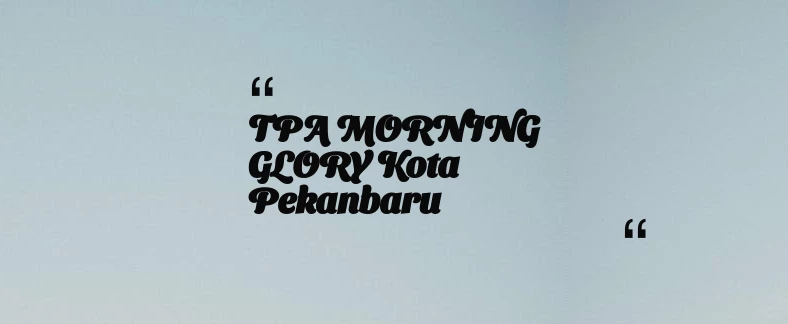 thumbnail for TPA MORNING GLORY Kota Pekanbaru