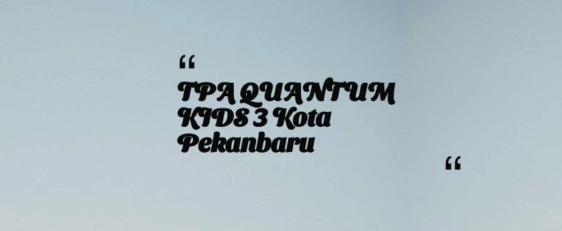 thumbnail for TPA QUANTUM KIDS 3 Kota Pekanbaru