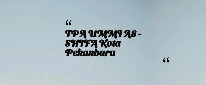 thumbnail for TPA UMMI AS - SHIFA Kota Pekanbaru