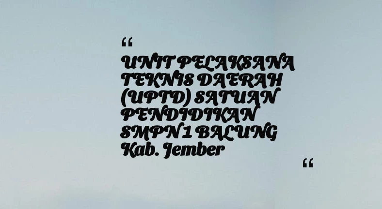 thumbnail for UNIT PELAKSANA TEKNIS DAERAH (UPTD) SATUAN PENDIDIKAN SMPN 1 BALUNG Kab. Jember