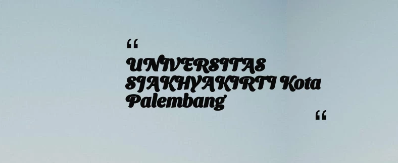 thumbnail for UNIVERSITAS SJAKHYAKIRTI Kota Palembang